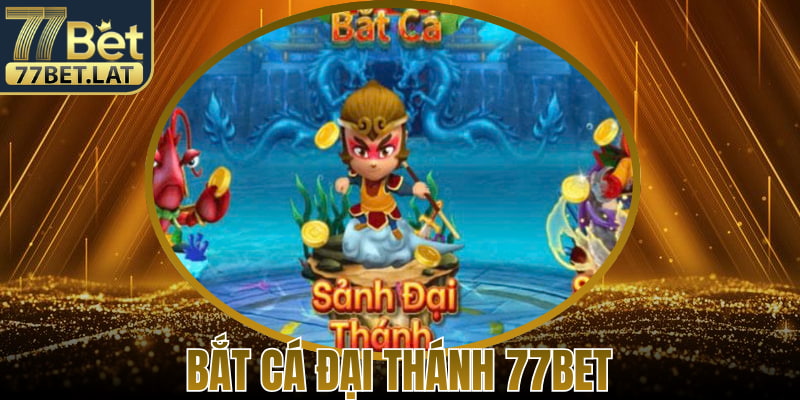 Bắt Cá Đại Thánh 77Bet – Trải Nghiệm Giải Trí Ổn Định