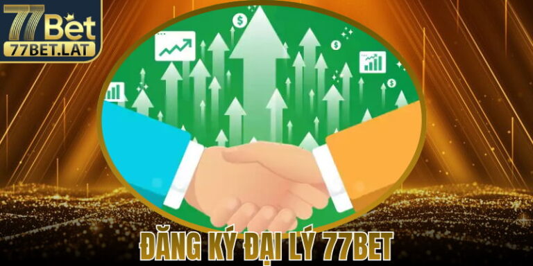 Đăng Ký Đại Lý 77Bet – Cơ Hội Hợp Tác Tiềm Năng Lâu Dài