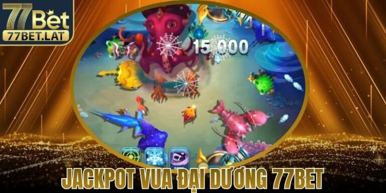 Jackpot Vua Đại Dương 77Bet – Bắn Cá Giành Kho Báu Lớn