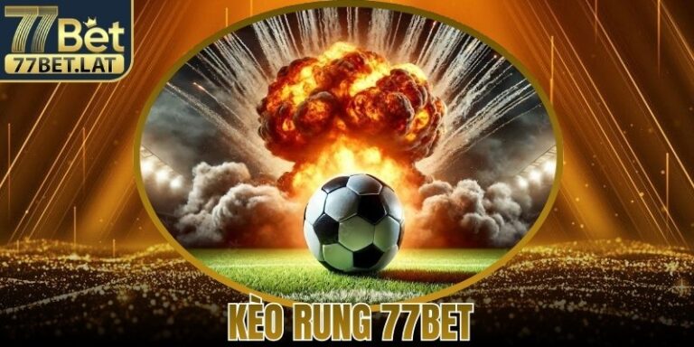 Kèo Rung 77Bet - Hướng Dẫn Chi Tiết Cách Đặt Kèo Hiệu Quả