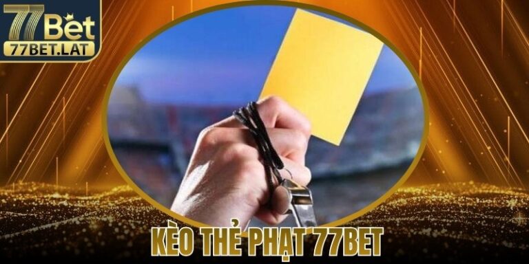 Kèo Thẻ Phạt 77Bet - Hướng Dẫn Cách Đặt Kèo Thắng Lớn